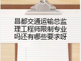 昌都交通运输总监理工程师限制专业吗还有哪些要求呀