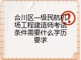 合川区一级民航机场工程建造师考试条件需要什么学历要求