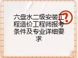 六盘水二级安装工程造价工程师报考条件及专业详细要求