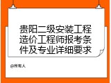 贵阳二级安装工程造价工程师报考条件及专业详细要求