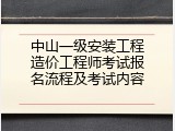 中山一级安装工程造价工程师考试报名流程及考试内容