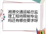 湘潭交通运输总监理工程师限制专业吗还有哪些要求呀