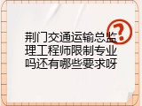 荆门交通运输总监理工程师限制专业吗还有哪些要求呀