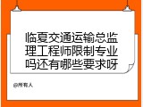 临夏交通运输总监理工程师限制专业吗还有哪些要求呀