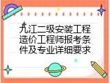 九江二级安装工程造价工程师报考条件及专业详细要求