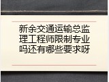 新余交通运输总监理工程师限制专业吗还有哪些要求呀