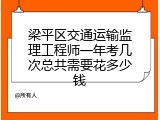 梁平区交通运输监理工程师一年考几次总共需要花多少钱