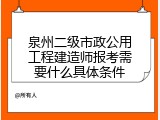 泉州二级市政公用工程建造师报考需要什么具体条件