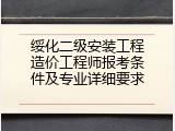 绥化二级安装工程造价工程师报考条件及专业详细要求