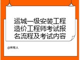 运城一级安装工程造价工程师考试报名流程及考试内容