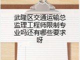武隆区交通运输总监理工程师限制专业吗还有哪些要求呀