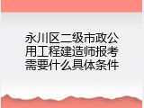 永川区二级市政公用工程建造师报考需要什么具体条件