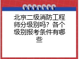 北京二级消防工程师分级别吗？各个级别报考条件有哪些