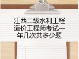 江西二级水利工程造价工程师考试一年几次共多少题