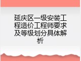 延庆区一级安装工程造价工程师要求及等级划分具体解析