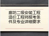廊坊二级安装工程造价工程师报考条件及专业详细要求