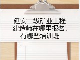 延安二级矿业工程建造师在哪里报名，有哪些培训班