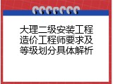 大理二级安装工程造价工程师要求及等级划分具体解析