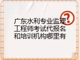 广东水利专业监理工程师考试代报名和培训机构哪里有
