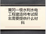 黄冈一级水利水电工程建造师考试报名需要提供什么材料