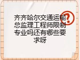 齐齐哈尔交通运输总监理工程师限制专业吗还有哪些要求呀