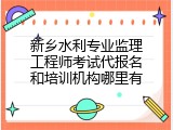 新乡水利专业监理工程师考试代报名和培训机构哪里有