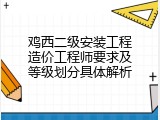 鸡西二级安装工程造价工程师要求及等级划分具体解析