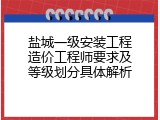 盐城一级安装工程造价工程师要求及等级划分具体解析