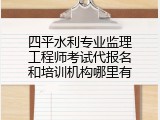 四平水利专业监理工程师考试代报名和培训机构哪里有