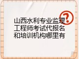 山西水利专业监理工程师考试代报名和培训机构哪里有