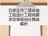 石家庄市二级安装工程造价工程师要求及等级划分具体解析