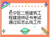 长宁区二级建筑工程建造师证书考试通过后怎么找工作