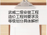 武威二级安装工程造价工程师要求及等级划分具体解析