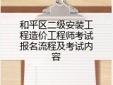 和平区二级安装工程造价工程师考试报名流程及考试内容