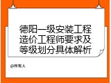 德阳一级安装工程造价工程师要求及等级划分具体解析