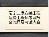 南宁二级安装工程造价工程师考试报名流程及考试内容