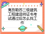 克孜勒苏二级建筑工程建造师证书考试通过后怎么找工作