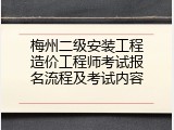 梅州二级安装工程造价工程师考试报名流程及考试内容