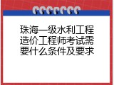 珠海一级水利工程造价工程师考试需要什么条件及要求