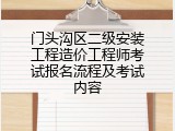 门头沟区二级安装工程造价工程师考试报名流程及考试内容