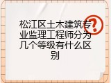 松江区土木建筑专业监理工程师分为几个等级有什么区别