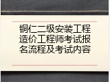 铜仁二级安装工程造价工程师考试报名流程及考试内容