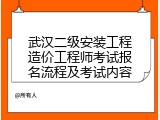 武汉二级安装工程造价工程师考试报名流程及考试内容