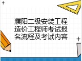 濮阳二级安装工程造价工程师考试报名流程及考试内容