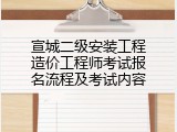 宣城二级安装工程造价工程师考试报名流程及考试内容