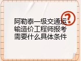 阿勒泰一级交通运输造价工程师报考需要什么具体条件