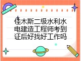 佳木斯二级水利水电建造工程师考到证后好找好工作吗