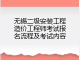 无锡二级安装工程造价工程师考试报名流程及考试内容