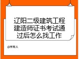 辽阳二级建筑工程建造师证书考试通过后怎么找工作