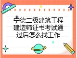 宁德二级建筑工程建造师证书考试通过后怎么找工作